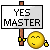 Yes, Master!